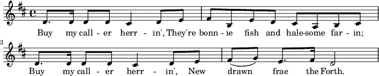 {\key d \major d'8. d'16 d'8 d' cis'4 d'8 e' fis' b e' d' cis' a b cis' d'8. d'16 d'8 d' cis'4 d'8 e' fis'( g') e'8. fis'16 d'2} \addlyrics {Buy my call -- er herr -- in', They're bonn -- ie fish and hale -- some far -- in; Buy my call -- er herr -- in', New drawn frae the Forth. }