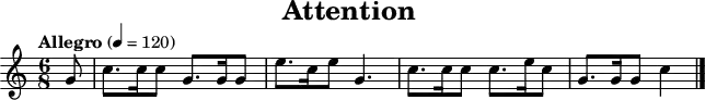 \header {
title = "Attention"
tagline = ##f
}
\paper {
#(layout-set-staff-size 18)
}
\score {
\relative c'' {
\tempo "Allegro" 4=120
\key c \major
\time 6/8
\set Staff.midiInstrument = #"french horn"
\partial 8
g8
c8. c16 c8 g8. g16 g8
e'8. c16 e8 g,4.
c8. c16 c8 c8. e16 c8
g8. g16 g8 c4
\bar "|."
}
\layout { }
\midi { }
}