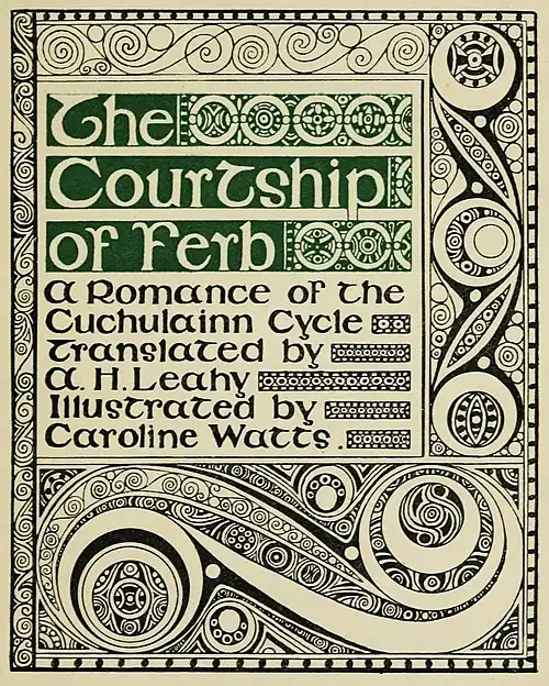 The Courtship of Ferb. A Romance of the Cuchulainn Cycle. Translated by A. H. Leahy. Illustrated by Caroline Watts