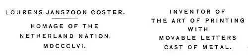 LOURENS JANSZOON COSTER. INVENTOR OF THE ART OF PRINTING HOMAGE OF THE NETHERLAND NATION. MDCCCLVI. WITH MOVABLE LETTERS CAST OF METAL.