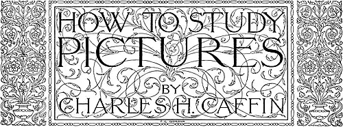 How to Study Pictures, by Charles H. Caffin