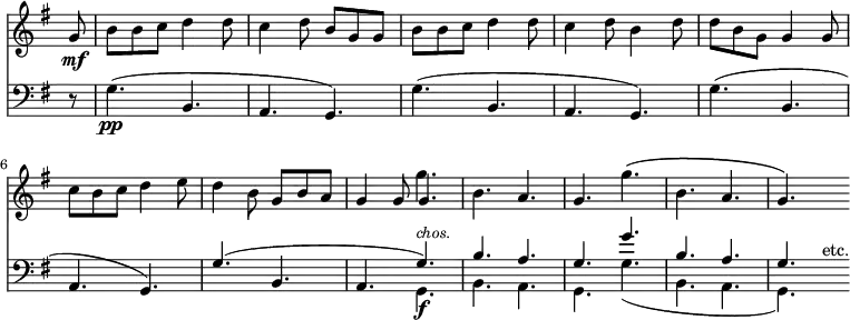 { \override Score.TimeSignature #'stencil = ##f \time 6/8 \key g \major \partial 8 << \relative g' { g8\mf | b b c d4 d8 | c4 d8 b g g | b b c d4 d8 | c4 d8 b4 d8 | d b g g4 g8 | c b c d4 e8 | d4 b8 g b a | g4 g8 << { g4. } \\ { g'4.\( } >> b, a g\) g'\( b, a g\) s4 }
\new Staff { \clef bass \key g \major \relative g { r8 g4.\pp( b, a g) | g'( b, a g) | g'( b, a g) | << { g'( b, a g'\f^\markup { \smaller \italic chos. } ) | b a g g' | b, a g } \\ { s s s g, b a g g'( b, a g) s4^"etc." } >> } } >> }