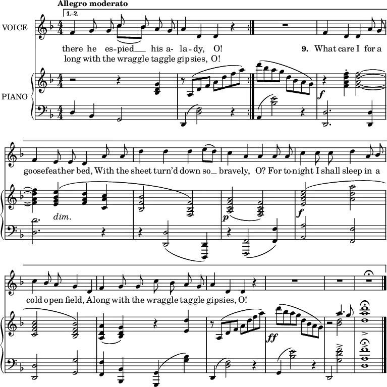
music = {
    \language "english"
    { \new Staff \with { instrumentName = "VOICE" } <<
        \omit Score.BarNumber
                \set Staff.midiInstrument = "violin"
                % melody, main voice
                { \new Voice <<
                    \relative d' {
                        \autoBeamOff
                        \mergeDifferentlyDottedOn
                        \override DynamicTextSpanner.dash-period = #-1
                        \override DynamicText.self-alignment-X = #1.5
                        \slurUp
                        \tempo "Allegro moderato"
                        \set Score.tempoHideNote = ##t \tempo 4 = 120
                        \clef treble \key d \minor
                        \time 4/4
                        \numericTimeSignature
                        
                        \repeat volta 2 {}
                        \alternative {
                            {
                            \repeat volta 2 {
                                % page 16, line 1
                                f4 g8 g \stemDown \slurDown c([ bf]) \stemUp a g |
                                a4 d, d r |
                            }
                            R1 |
                            
                            % page 16, line 2
                            f4 d d a'8 g |
                            f4 e8 e d4 a'8 a |
                            \stemDown d4 d d \slurUp e8([ d]) |
                            
                            % page 16, line 3
                            c4 \stemUp a a a8 a |
                            \stemDown c4 c8 c d4 \stemUp a8 bf |
                            \stemDown c4 \stemUp bf8 a g4 d |
                            
                            % page 16, line 4
                            f g8 g \stemDown c bf \stemUp a g |
                            a4 d, d r |
                            R1 |
                            R |
                            R \fermata
                            \bar "|."
                            }
                        }
                    }
                    % lyrics, stanzas 1, 3, 4, 5, and 9
                    \new Lyrics \with { associatedVoice = "VOICE" } { \lyricmode {
                        % page 16
                        there4 he8 es8 -- pied8 __8 his8 a-8 la4 -- dy,4 O!4
                        _4 _1
                        
                        \set stanza = #"9. "
                        What4 care4 I4 for8 a8 goose4 -- feath8 -- er8 bed,4
                        With8 the8 sheet4 turn’d4 down4 so8 __8 brave4 -- ly,4 O?4
                        For8 to8 -- night4 I8 shall8 sleep4 in8 a8 cold4 o8 -- pen8 field,4
                        A4 -- long4 with8 the8 wrag8 -- gle8 tag8 -- gle8 gip4 -- sies,4 O!4
                    } }
                    % lyrics, stanzas 2, 6, 7, and 8
                    \new Lyrics \with { associatedVoice = "VOICE" } { \lyricmode {
                        % page 16
                        long4 with8 the8 wrag8 -- gle8 tag8 -- gle8 gip4 -- sies,4 O!4
                    } }
                >> }
                % melody, alt voice
                { \new Voice <<
                    \relative a' {
                        \autoBeamOff
                        \mergeDifferentlyDottedOn
                        \clef treble \key d \minor
                        \time 4/4
                        \numericTimeSignature
                        
                        \repeat volta 2 {}
                        \alternative {
                            {
                            \repeat volta 2 {
                                % page 16, line 1
                                s2 \stemUp c8 bf s4 |
                                s1 |
                            }
                            s |
                            
                            % page 16, line 2
                            s |
                            s |
                            s |
                            
                            % page 16, line 3
                            s |
                            s |
                            s |
                            
                            % page 16, line 4
                            s |
                            s |
                            s |
                            s |
                            s ||
                            }
                        }
                    }
                >> }
        { \new PianoStaff \with { instrumentName = "PIANO" } <<
            { \new Staff <<
                \set Staff.midiInstrument = "piano"
                % piano, treble clef, voice 1
                { \new Voice <<
                    \relative g' {
                        \mergeDifferentlyDottedOn
                        \dynamicDown
                        \override DynamicTextSpanner.dash-period = #-1
                        \override DynamicText.self-alignment-X = #1.5
                        \clef treble \key d \minor
                        \time 4/4
                        \numericTimeSignature
                        
                        \repeat volta 2 {}
                        \alternative {
                            {
                            \repeat volta 2 {
                                % page 16, line 1
                                r2 r4 \stemUp <g d bf> |
                                r8 \slurUp a,( d f \stemDown a d f a) |
                            }
                            d( bf a g d bf a g) |
                            
                            % page 16, line 2
                            r4 \f <f' d a f>-. \tieNeutral <f d a f>2 ~ |
                            <f d a f>4 \stemUp <e bf g e> \dim ( <d a f> <c a c,> |
                            <bf f bf,>2 <f bf, f>) |
                            
                            % page 16, line 3
                            \slurDown <a f c a> \p ( <f c a f>) |
                            \slurUp <e' c a e> \f ( \stemDown <a d, a> |
                            \stemUp <c, a f c> <bf f d bf>) |
                            
                            % page 16, line 4
                            \slurDown <a d, a>4( <g d bf>) r <d' e,> |
                            r8 \slurUp a,8( d f \stemDown a d f a) |
                            d \ff ( bf a g d bf a g) |
                            r2 \stemUp a'4. g8 |
                            <d' a d,>1-> \fermata ||
                            }
                        }
                    }
                >> }
                % piano, treble clef, voice 2
                { \new Voice <<
                    \relative c' {
                        \mergeDifferentlyDottedOn
                        \clef treble \key d \minor
                        \time 4/4
                        \numericTimeSignature
                        
                        \stemDown
                        \repeat volta 2 {}
                        \alternative {
                            {
                            \repeat volta 2 {
                                % page 16, line 1
                                s1 |
                                s |
                            }
                            s |
                            
                            % page 16, line 2
                            s |
                            s |
                            s |
                            
                            % page 16, line 4
                            s |
                            s |
                            s |
                            
                            % page 16, line 4
                            s |
                            s |
                            s |
                            s2 \stemDown <d' bf>2-> |
                            s1 ||
                            }
                        }
                    }
                >> }
            >> }
            { \new Staff <<
                \set Staff.midiInstrument = "piano"
                % piano, bass clef, voice 1
                { \new Voice <<
                    \relative bf {
                        \mergeDifferentlyDottedOn
                        \clef bass \key d \minor
                        \time 4/4
                        \numericTimeSignature
                        
                        \repeat volta 2 {}
                        \alternative {
                            {
                            \repeat volta 2 {
                                % page 16, line 1
                                \stemUp d,4 bf g2 |
                                \slurUp d4( \stemDown <f' d>2) r4 |
                            }
                            \stemUp a,( \stemDown <e'' bf>2) r4 |
                            
                            % page 16, line 2
                            \stemUp <d, d,>2. <d d,>4 |
                            \stemDown <d' d,>2. r4 |
                            r \stemUp \slurDown <d, d,>2( <d, d,>4) |
                            
                            % page 16, line 3
                            r <f f,>2( <f' f,>4) |
                            <a a,>2 <f f,> |
                            <d d,> <g g,> |
                            
                            % page 16, line 4
                            <f f,>4 <bf, bf,> \slurUp <g g,>( \stemDown <bf' g>) |
                            \stemUp d,,( \stemDown <f' d>2) r4 |
                            \stemUp g,( \stemDown <e'' bf>2) r4 |
                            \stemUp d,,2 \stemDown <f'' d g,>-> |
                            <f a, d,>1-> \fermata ||
                            }
                        }
                    }
                >> }
                % piano, bass clef, voice 2
                { \new Voice <<
                    \relative g' {
                        \mergeDifferentlyDottedOn
                        \clef bass \key d \minor
                        \time 4/4
                        \numericTimeSignature
                        
                        \repeat volta 2 {}
                        \alternative {
                            {
                            \repeat volta 2 {
                                % page 16, line 1
                                s1 |
                                s |
                            }
                            s |
                            
                            % page 16, line 2
                            s |
                            s |
                            s |
                            
                            % page 16, line 3
                            s |
                            s |
                            s |
                            
                            % page 16, line 4
                            s |
                            s |
                            s |
                            s |
                            s ||
                            }
                        }
                    }
                >> }
            >> }
        >> }
    >> }
}
\header {
    tagline = "" % no footer
}
\score {
  \music
  \layout {
    \context {
      \Staff
      \consists Measure_spanner_engraver
    }
  }
}
\score {
  \unfoldRepeats {
    \music
  }
  \midi { }
}
