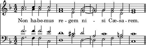 { \time 4/2 << \new Staff { \key f \major << \new Voice = "Sop" \relative c'' { \stemUp c2. c4 c2 c | a1 a2 f ~ f g a g g1 \bar "||" } \new Voice \relative a' { \stemDown a2. a4 a2 g f1 e2 a ~ a g f d e1 \bar "||" } >> }
\new Lyrics \lyricsto "Sop" { Non ha -- be -- mus re -- gem ni -- si Cæ -- sa -- rem. }
\new Staff { \clef bass \key f \major << \new Voice \relative f' { \stemUp f2. f4 f2 e | d1 cis2 d | a c1 b2 c1 } \new Voice { \stemDown f2. f4 f2 c | d1 a2 d ~ d e f g c1 } >> } >> }