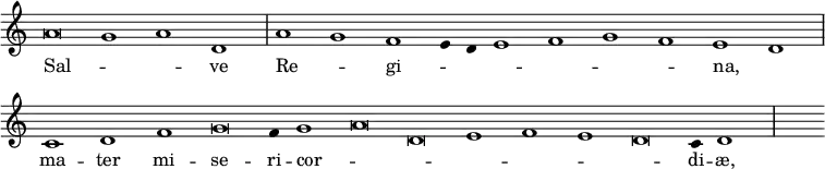 \relative a' { \override Score.TimeSignature #'stencil = ##f \override Score.Stem #'stencil = ##f
\cadenzaOn a\breve g1 a d, \bar "|" a' g f e4 d e1 f g f e d \bar "|" c d f g\breve f4 g1 a\breve d, e1 f e d\breve c4 d1 \bar"|" s }
\addlyrics { Sal -- _ _ ve Re -- _ gi -- _ _ _ _ _ _ na, _ ma -- ter mi -- se -- ri -- cor -- _ _ _ _ _ _ di -- æ, }