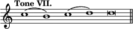 { \override Score.TimeSignature #'stencil = ##f \tempo "Tone VII." \cadenzaOn c''1( b') c''( d'') \bar ":" d''\breve \bar "||" }