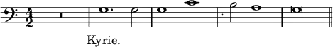{ \time 4/2 \clef bass { R\breve g1. g2 g1 c' | s2^. b2 a1 | g\breve \bar "||" }
\addlyrics { Kyrie. } }