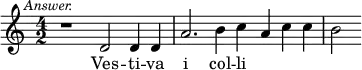 { \time 4/2 \mark \markup \small \italic "Answer." \relative d ' { r1 d2 d4 d | a'2. b4 c a c c | b2 } \addlyrics { Ves -- ti -- va i col -- li } }