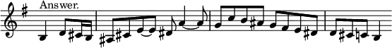 { \relative b { \key e \minor \time 4/4 \override Score.TimeSignature #'stencil = ##f \partial 2
b4^"Answer." d8 cis16 b | ais8 cis e ~ e8 dis a'4 ~ |
a8 g c b ais g fis e | dis d cis c b4 } }
