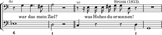 \new ChoirStaff << \override Score.Rest #'style = #'classical \override Score.TimeSignature #'stencil = ##f
\new Staff \relative g { \time 4/4 \clef bass \mark \markup \tiny "(b)" \autoBeamOff
r4 g g4. fis8 | a2 r \bar "||" r8^\markup \tiny "(c)" r16 e e e fis g^\markup \caps "Spohr (1813)." g8 d r4 | R1 }
\addlyrics { war das mein Ziel? was Ho -- hes du er -- son -- nen! }
\new Staff { \clef bass ees1 d2 r c4 r r d g,1 }
\figures { < 6 >1 < _+ > < _ >2. < _+ >4 } >>