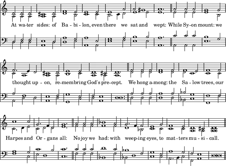 << \time 3/2 \override Score.TimeSignature #'stencil = ##f \override Score.BarNumber #'break-visibility = #'#(#f #f #f)
\new Staff << \new Voice = "tune" { \voiceOne \relative d' {
d2 d d | cis1 d2 | f1 e2 | e1 e2 |
e1 a2 | a gis1 | a1. \bar "||" a2 a a | g1 g2 |
f2. e4 d2 | cis1 d2 | e1 e2 | d1 cis2 | d1. \bar "||"
f2 f f | f1 f2 | f1 e2 | f1 f2 |
c'1 c2 | g2. f4 d2 | g1. \bar "||" a2 a a | bes1 a2 |
g2. f4 f2 | e1 g2 | f1 e2 | d1 cis2 | d\breve*3/4 \bar "||" } }
\new Voice = "other1" { \voiceTwo \relative a {
a2 a a a1 a2 | d1 b2 | c1 c2 |
b2. c4 d2 | e1 e2 | e1. | e2 e e | e1 b2 |
c a1 | a a2 | b1 c2 | a1 a2 | a1. |
d2 d d | d1 d2 | d c1 | c c2 |
c2. d4 e2 | c2 d d | e1. | f2 f f | f1 f2 |
d1 bes2 | c1 c2 | c1 c2 | a1 a2 | a\breve*3/4 } } >>
\new Lyrics \lyricsto "tune" { At wa -- ter sides: of Ba -- bi -- lon, even there we sat and wept: While Sy -- on mount: we thought _ up -- on, re -- mem -- bring God's pre -- cept. We hong a -- mong: the Sa -- low trees, our Harpes and Or -- _ gans all: No joy we had: with weep -- _ ing eyes, to mat -- ters mu -- si -- call. }
\new Staff << \clef bass \new Voice { \voiceOne
d2 f f | e1 d2 | a1 g2 | a1 e2 |
g1 a2 | b1 b2 | a1. | c'2 c' c' | b1 g2 |
a f1 | e f2 | g1 e2 | f2 e1 | d1. |
a2 a a | a1 a2 | bes g1 | f f2 |
a1 g2 | c'1 b2 | c'1. | c'2 c' c' | d'1 c'2 |
bes1 f2 | g1 e2 | a1 g2 | f2 e1 | d\breve*3/4 }
\new Voice { \voiceTwo \relative d {
d2 d d | a1 d2 | d1 e2 | a,1 a2 |
e'1 f2 | e1 e2 | a,1. | a2 a a | e'1. |
a,2 d d | a1 d2 | g,1 c2 | d2 a1 | d1. |
d2 d d | d1 d2 | bes2 c1 | f, f'2 |
f1 c2 | e d1 | c1. | f2 f f | bes,1 f'2 |
bes,2 d1 | c1 c2 | a2. b4 c2 | f,2 a1 | d\breve*3/4 } } >> >>