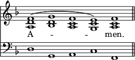 
<<
\new Staff { \clef treble \time 4/2 \key f \major \set Staff.midiInstrument = "church organ" \omit Staff.TimeSignature \cadenzaOn
  \relative c' { <a d f>1^( <bes d g> <a c f> <g c e>) <a c f> \bar"||" } }
\new Lyrics \lyricmode { A -- _ _ _ men. }
\new Staff { \clef bass \key f \major \set Staff.midiInstrument = "church organ" \omit Staff.TimeSignature
  \relative c { d1 g, a c f, } }
>>
\layout { indent = #0 }
\midi { \tempo 4 = 144 }
