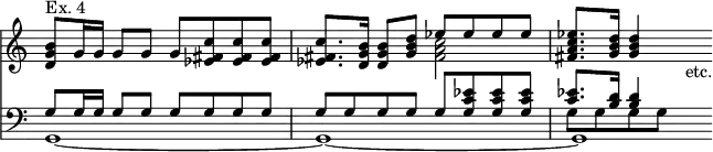 << \new Staff { \time 4/4 \override Score.TimeSignature #'stencil = ##f \relative b' << { <b g d>8^"Ex. 4" g16 g g8 g g <ees fis c'> q q | q8. <d g b>16 q8 <g b d> ees' ees ees ees | <ees c a fis>8. <d b g>16 q4 s_"etc." } \\ { s1 s2 <c a fis>2 } >> }
\new Staff { \clef bass \relative g << { g8 g16 g g8 g g g g g | g g g g g <g c ees> q q | <c ees>8. <d b>16 q4 s } \\ { s1 s g,8 g g g } \\ { g,1 _~ g _~ g1*3/4 } >> } >>