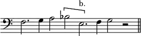 { \override Score.TimeSignature #'stencil = ##f \clef bass \cadenzaOn f2. g4 a2 \[ bes2 e2.^"b." \] f4 g2 r \bar "||" }