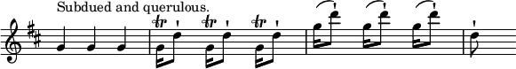  \relative g' { \key d \major \time 3/4 \override Score.TimeSignature #'stencil = ##f g4^"Subdued and querulous." g g | \repeat unfold 3 { g16\trill d'8\staccatissimo s16 } | \repeat unfold 3 { g16( d'8\staccatissimo) s16 } d,8\staccatissimo s }