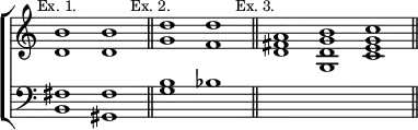 \new ChoirStaff << \override Score.TimeSignature #'stencil = ##f
  \new Staff \relative b' { \mark \markup \small "Ex. 1." \cadenzaOn <b d,>1 q \bar "||" \mark \markup \small "Ex. 2." <d g,> <d f,> \bar "||" \mark \markup \small "Ex. 3." <a fis d \glissando > <b g d g,> <c g e c> \bar "||" }
  \new Staff \relative f { \clef bass \cadenzaOn <fis b,>1 <fis gis,> <g b> bes s s s } >>