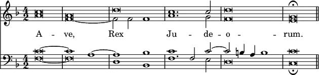 { \time 4/2 << \new Staff { \key f \major << \new Voice = "Sop" \relative c'' { \stemUp c\breve a d c1. c2 d\breve g,\fermata \bar "||" } \new Voice \relative a' { \stemDown a\breve f _~ f2 f f1 a1. g2 f\breve e } >> }
\new Lyrics \lyricsto "Sop" { A -- ve, Rex Ju -- de -- o -- rum. }
\new Staff { \clef bass \key f \major << \new Voice \relative c' { \stemUp c\breve ^~ c1 a ^~ a bes c f,2 c' ^~ c b4 a b1 c\breve } \new Voice \relative f { \stemDown f\breve _~ f | d1 bes | f'1. e2 | d\breve c_\fermata } >> } >> }