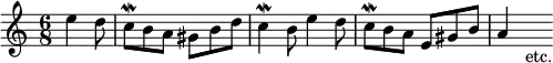 \relative e'' { \key a \minor \time 6/8 \partial 4.
e4 d8 | c\mordent b a gis b d | c4\mordent b8 e4 d8 | c\mordent b a e gis b | a4 s8_"etc." }