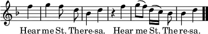  
\new Staff { \relative c'' { \key f \major \omit Staff.TimeSignature \time 2/4 \partial 4 \autoBeamOff
f4 |
g f8 d8 |
bes4 d |
r4 f4 |
g8 ( [f8] ) d16 ( [c16] ) bes8 |
bes4 d4 \bar ".."
} }
\addlyrics { Hear me St. The -- re -- sa. Hear me St. The  re -- sa.}
