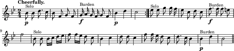 { \relative b' { \key  bes \major \time 2/4 \tempo "Cheerfully." \autoBeamOff
 \repeat volta 2 {
  bes8\p^\markup \small "Solo" bes d8. c16 | bes8 f g f |
  g16\f^\markup \small "Burden" a g f g8 f | bes4\p d | c2 }
 ees8^\markup \small "Solo" ees g g16 f | ees8 c d c |
 f8.\f^\markup \small "Burden" f16 f8 e | f2 |
 bes,8^\markup \small "Solo" bes bes16[ c] d[ ees] |
 f8 f16[ ees] d8 c | bes4 c | d8 d c4 |
 f8 f16 ees d8 c | d8. c16 bes4 |
 bes4\p^\markup \small "Burden" d | bes2 \bar "||" } }