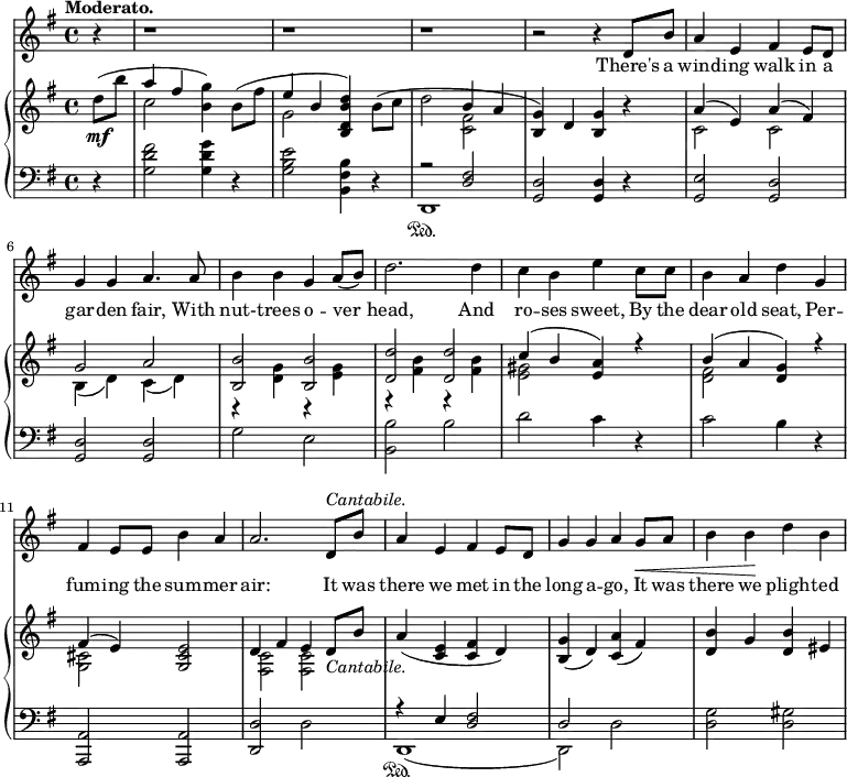 
\relative c'' {
\partial 4

  <<
    \new Staff \with {midiInstrument = "violin"} {
      \key g \major
      \tempo "Moderato."

      r4 | r1 | r1 | r1 | 
      r2 r4 d,8 b'8 | 
      a4 e4 fis4 e8 d8 |
      g4 g a4. a8 | 
      b4 b g a8( b8) | 
      d2. d4 | c b e c8 c | 
      b4 a d g, |
      fis4 e8 e8 b'4 a4 | 
      a2. d,8^\markup {\italic "Cantabile."} b' | 
      a4 e fis e8 d8 | 
      g4 g a g8\< a | 
      b4 b\! d b |  
    }
    \addlyrics {
      There's a wind -- ing walk in a gar -- den fair, 
      With nut- -- trees o -- ver head, 
      And ro -- ses sweet, 
      By the dear old seat, 
      Per -- fum -- ing the sum -- mer air: 
      
      It was there we met in the long a -- go, 
      It was there we pligh -- ted
    }


    \new PianoStaff <<
      \new Staff {
        \key g \major
        
        d8(_\mf b' | 
        <<{a4 fis4} \\ c2 >>  <g' b,>4) b,8( fis' | 
        <<{e4 b} \\ g2 >> <b, d b' d>4) b'8( c8 | 
        d2 <<{b4 a} \\ <fis c>2>> | 
        <g b,>4) d <g b,> r | 
        <<{a4( e)} \\ c2 >>  <<{a'4( fis)} \\ c2 >> |

        <<{g'2 a | <b b,> <b b,> | <d d,> <d d,> | c4( b <a e>) r4 | b( a <g d>) r4 |} 
        \\
        {b,4( d) c( d) | r <d g> r <e g> | r <fis b> r <fis b> |  <gis e>2 s | <fis d> s}
        >>

        <<{fis4( e)} \\ <cis g>2>> <g cis e>2 |
        <<{d'4 fis e d8_\markup {\italic "Cantabile."} b'} \\ {<c, fis,>2 <c fis,>}>> |
        a'4( <c, e> <c fis> d) |
        <b g'>( d) <c a'>( fis) |
        <d b'> g <d b'> eis |
        }

      \new Staff {
        \clef "bass"
        \key g \major
        r4 | 
        <g, d' fis>2 <g d' g>4 r4 | 
        <g b e>2 <b, fis' b>4 r4 |
        <<{r2 <d fis>} \\ d,1\sustainOn>> |
        <d' g,>2 <d g,>4 r4 |
        <e g,>2 <d g,> |

        <d g,>2 <d g,>|
        g e |
        <b' b,> b |
        d c4 r4 |
        c2 b4 r4 |

        <a, a,>2 <a a,> |
        <d d,> d |
        <<{r4 e4 <d fis>2 d2} \\ {d,1(\sustainOn d2)}>> d'2 |
        <d g>2 <d gis>2 |

      }
    >>
  >>
}


