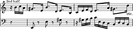 { << \new Staff \relative b' { \key a \minor \time 3/4 \partial 4 \override Score.Rest #'style = #'classical \override Score.TimeSignature #'stencil = ##f \mark \markup \small "2nd half."
r16 b c a | gis8. e16 b'8. d,16 e8. b16 |
c e f d e8. a16 gis8. d'16_"etc." }
\new Staff \relative e, { \clef bass \key a \minor
r4 | e8 r e' r gis r | r16 gis a b c e, d c b d c b } >> }