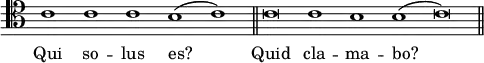 { \override Score.TimeSignature #'stencil = ##f \clef tenor \relative c' { \cadenzaOn c1 c c b( c) \bar "||" c\breve c1 b b( c\breve) \bar "||" } \addlyrics { Qui so -- lus es? Quid cla -- ma -- bo? } }