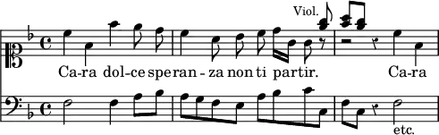 { << \new Staff << \clef soprano \key f \major \time 4/4 \override Score.Rest #'style = #'classical
 \new Voice \relative c'' { \stemUp
  s1 s2.. <e g>8^\markup \small \right-align "Viol." |
  <f a> <e g> r4 }
 \new Voice = "Air" \relative c'' { \stemDown \autoBeamOff
  c4 f, f' e8 d | c4 a8 bes c d16[ g,] g8 r | r2 c4 f, } >>
 \new Lyrics \lyricsto "Air" {
  Ca -- ra dol -- ce spe -- ran -- za non ti par -- tir. Ca -- ra }
\new Staff \relative f { \clef bass \key f \major
  f2 f4 a8 bes | a g f e a bes c c, | f c r4 f2_"etc." } >> }
