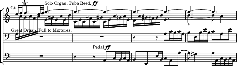 \new ChoirStaff << \override Score.TimeSignature #'stencil = ##f \override Score.Rest #'style = #'classical \override Score.BarNumber #'break-visibility = #'#(#f #f #f)
  \new Staff = "Up" << \key a \minor \time 6/8 \mark \markup \small "Gt."
    \new Voice \relative c'' { \stemUp c16 d d8.\trill c32 d e4.^\markup \small { "Solo Organ, Tuba Reed." \dynamic ff } ^~ e ^~ e
      ^~ e ^~ e ^~ e ^~ e ^~ }
    \new Voice \relative a { \stemDown \change Staff = "Down" a16 \change Staff = "Up" a' g a f a e gis e a e b' |
      c, e c fis c gis' c, e a g a e |
      d a' gis fis gis b e,4. | b'_"*" _~ b8 a4 _~ } >>
  \new Staff = "Down" \relative a { \key a \minor \clef bass
    R2.^\markup \small "Great Organ, Full to Mixtures." R
    r4 r8 a c16 b c a | b8 e,16 b' e b c8 a e' }
  \new Staff \relative a, { \clef bass \key a \minor
    R2. r4 r8^\markup \small { "Pedal" \dynamic ff }
    a c16 b c a | b8 e, e'16 b c8 a a' ~ |
    a gis4 a16 a, c b c a } >>