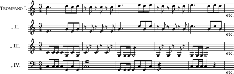 \score { << \new Staff \with { instrumentName = \markup \caps { "Trompano I." } } \relative c'' { \time 3/4
 c4. d8[ c d] | r c r c r c | d4. e8[ d e] | r d r d r d |
 e4. d8[ e d] | s_"etc." }
\new Staff \with { instrumentName = "„	II." } \relative e' {
 e4. g8[ e g] | r e r e r e | g4. c8[ g c] | r g r g r g |
 c4. g8[ c g] | s_"etc." }
\new Staff \with { instrumentName =   "„	III."  } \relative c' {
 c8 c16 c c8 g c g | c r c r c r | g8 g16 g g2:8 |
 g8 r g r g r | g g16 g g2:8 | s8_"etc." }
\new Staff \with { instrumentName =   "„	IV."  } \relative c { \clef bass
 c8 c16 c c8 g c g | c2.:16 | g8 g16 g g8 c g c | g2.:16 |
 c8 c16 c c4 r | s8_"etc." } >> 
\layout { indent = #20 } }
\header { tagline = ##f }