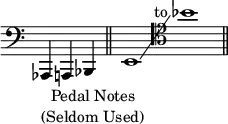 { \clef bass \override Staff.TimeSignature #'stencil = ##f \cadenzaOn aes,,4_\markup { \center-column { "Pedal Notes" "(Seldom Used)" } } a,, bes,, \bar "||" e,1\glissando \clef tenor bes'^\markup { \halign #3 to } \bar "||" }