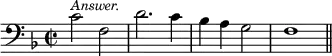 { \time 2/2 \key f \major \clef bass \relative c' { c2^\markup { \smaller \italic Answer. } f, d'2. c4 bes a g2 f1 \bar "||" } }