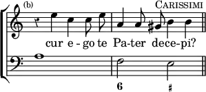 \new ChoirStaff << \override Score.Rest #'style = #'classical \override Score.TimeSignature #'stencil = ##f
\new Staff \relative e'' { \time 4/4 \mark \markup \tiny "(b)" \autoBeamOff
r4 e c c8 e | a,4 a8 gis^\markup \caps "Carissimi" b4 b \bar "||" }
\addlyrics { cur e -- go te Pa -- ter de -- ce -- pi? }
\new Staff { \clef bass a1 f2 e }
\figures { < _ >1 < 6 >2 < _+ > } >>