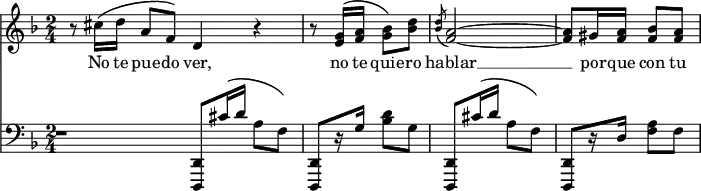 { \time 2/4 \key d \minor << \relative c'' { r8 cis16\( d a8 f\) \bar "||:" d4 r | r8 <e g>16\( <f a> <g bes>8\) <bes d> | \acciaccatura <bes d>8 <a ~ f ~>2 | q8 gis16 q <bes f>8 <a f> }
\addlyrics { No te pue -- do ver, no te quie -- ro hablar __ por -- que con tu }
\new Staff { \clef bass \key d \minor \relative d, { R2 <d d,>8 cis''16\( d a8 f\) | q[ r16 g16] <bes d>8 g | <d, d,> cis''16\( d a8 f\) q[ r16 d] <f a>8 f } }
 >> }