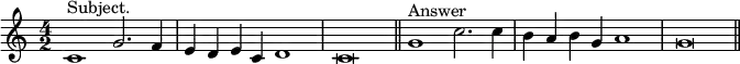 \relative c' { \key c \major \time 4/2 c1^"Subject." g'2. f4 | e d e c d1 | c\breve \bar "||" g'1^"Answer" c2. c4 | b a b g a1 | g\breve \bar "||" }