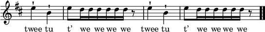  
\new Staff { \relative c'' { \key d \major \omit Staff.TimeSignature 
\time 2/4 e4 -! b -! |
\time 5/8 e8 [ d16 d d d d d ] r8 |
\time 2/4 e4 -! b -! |
\time 5/8 e8 [ d16 d d d d d ] r8 |
\bar ".."
} }
\addlyrics { twee tu t’ we _ we   we _ we twee tu t’ we _ we   we _ we }
