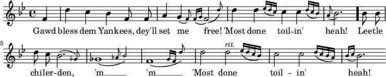 { \time 4/4 \key bes \major \partial 4 \relative f' { \autoBeamOff f4 d' c bes f8 f | a4 \afterGrace g4( { f8) } \acciaccatura { f16[ g] } \afterGrace f2( { d'8) } | d4 \afterGrace d4 { ees16[( d c]) } c4 \afterGrace c { d16[( c bes]) } | \appoggiatura a8 bes2. \bar "."
bes8 bes | d c \afterGrace bes2.( { ges8) } | \afterGrace ges1( { aes8 bes2) } | \afterGrace f1( { g16[ f] d'8) } | d2 \afterGrace d2^\markup { \smaller \italic rit. } { ees16[( d c bes]) } | c2 \afterGrace c2 { d16[( c bes a]) } | \acciaccatura { bes16[ c] } bes2. \bar ".|." }
\addlyrics { Gawd bless dem Yank -- ees, dey'll set me free! 'Most done toil -- in' heah! Lee -- tle chi -- ler -- den, 'm __ 'm __ 'Most done toil -- in' heah! }
}