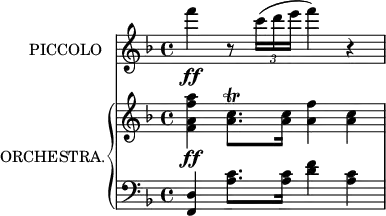 <<
\new Staff = "piccolo" \with {
instrumentName = "PICCOLO"
midiInstrument = "flute"
} \relative c'' {
\transposition c'
\key f \major
f'4\ff r8 \tuplet 3/2 {c16( d e} f4) r
}
\new PianoStaff \with {
instrumentName = "ORCHESTRA."
midiInstrument = "orchestra hit"
} <<
\new Staff \relative c'' {
\key f \major
<f, a f' a>4\ff <a c>8.\trill <a c>16 <a f'>4 <a c>
}
\new Staff \relative c {
\clef bass
\key f \major
<f, d'>4 <a' c>8. <a c>16 <d f>4 <a c>
}
>>
>>
\layout {
indent = 2\cm
}