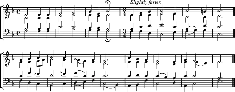 
\new ChoirStaff <<
  \new Staff { \clef treble \time 4/4 \key f \major \set Staff.midiInstrument = "church organ" \set Score.tempoHideNote = ##t \override Score.BarNumber  #'transparent = ##t 
  \relative c'
  << { f2 4 4 | g2 a | bes4 g c2 \fermata \bar"||" ^\markup \italic "Slightly faster."
       \time 3/4 f,4 a bes | c2 g4 | c2 b4 | c2. \bar"||" \break
       a4 bes c | d2 c4 | bes2 a4 | g2. \bar"||"
       c4 bes a | g2 f4 | a g2 | f2. \bar"|." } \\
  { c2 4 4 | e2 f | f4 e f2 | 4 4 4 | g2 4 | d2 4 | e2.
    f4 f g8 a | bes2 a4 | a( g) f | e2. | f4 f f | e2 d4 | f4 f( e) | f2. } >>
  }
\new Staff { \clef bass \key f \major \set Staff.midiInstrument = "church organ" 
  \relative c'
  << { a2 4 4 | c2 c | bes4 4 a2 | 4 c d | e2 c4 | a( g) d' | c2.
       c4 f es | d2 e!4 | f( c) c | c2. | c4 d c | c( bes) a | c c2 | a2. } \\
  { f2 4 4 | c'2 a | g4 g f2 \fermata | 4 4 d | c2 e4 | f( g) g | c,2.
    f4 d c | bes2 c4 | d( e) f | c2( bes4) | a bes f' | c2 d4 | a c2 | f2. } >>
  } 
>>
\layout { indent = #0 }
\midi { \tempo 4 = 110 }
