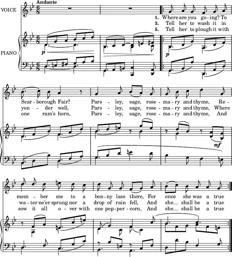 
music = {
    \language "english"
    { \new Staff \with { instrumentName = "VOICE" } <<
        \omit Score.BarNumber
                \set Staff.midiInstrument = "violin"
                % melody, main voice
                { \new Voice <<
                    \relative c'' {
                        \autoBeamOff
                        \mergeDifferentlyDottedOn
                        \override DynamicTextSpanner.dash-period = #-1
                        \override DynamicText.self-alignment-X = #1.5
                        \slurUp
                        \tempo "Andante"
                        \set Score.tempoHideNote = ##t \tempo 4 = 80
                        \clef treble \key bf \major
                        \time 6/8
                        
                        % page 167, line 1
                        R2. |
                        R |
                        \repeat volta 3 {
                            \stemUp g8 a g f g a |
                            
                            % page 167, line 2
                            \stemDown bf8.( c16) bf8 \stemUp a4 r8 |
                            g4 a8 \slurDown bf([ a]) g |
                            g \stemDown bf c d4 \stemUp g,8 |
                            
                            % page 167, line 3
                            \stemDown d'4 d8 e d c |
                            d \stemUp g, g f([ g]) a |
                            \stemDown \slurUp bf([ c]) bf \stemUp a a g |
                        }
                    }
                    % lyrics, stanzas 1, 2 and 7
                    \new Lyrics \with { associatedVoice = "VOICE" } { \lyricmode {
                        % page 167
                        _2. _2.
                        \set stanza = #"1. "
                        Where8 are8 you8 go8 -- ing?8 To8 Scar8. -- bo16 -- rough8 Fair?4 _8
                        Pars4 -- ley,8 sage,4 rose8 -- ma8 -- ry8 and8 thyme,4
                        Re8 -- mem4 -- ber8 me8 to8 a8 bon8 -- ny8 lass8 there,4
                        For8 once4 she8 was8 a8 true8
                    } }
                    % lyrics, stanzas 3 and 4
                    \new Lyrics \with { associatedVoice = "VOICE" } { \lyricmode {
                        % page 167
                        _2. _2.
                        \set stanza = #"3. "
                        Tell8 her to wash it in yon4 -- der8 well,4 _8
                        Pars4 -- ley,8 sage,4 rose8 -- ma -- ry and thyme,4
                        Where8 wa8 -- ter ne’er sprung nor a drop of rain fell,4
                        And8 she8 __8 shall8 be a true
                    } }
                    % lyrics, stanzas 5 and 6
                    \new Lyrics \with { associatedVoice = "VOICE" } { \lyricmode {
                        % page 167
                        _2. _2.
                        \set stanza = #"5. "
                        Tell8 her to plough it with one4 ram’s8 horn,4 _8
                        Pars4 -- ley,8 sage,4 rose8 -- ma -- ry and thyme,4
                        And8 sow it all o -- ver with one pep -- per -- corn,4
                        And8 she8 __8 shall8 be a true
                    } }
                >> }
                % melody, alt voice
                { \new Voice <<
                    \relative c'' {
                        \autoBeamOff
                        \mergeDifferentlyDottedOn
                        \clef treble \key bf \major
                        \time 6/8
                        
                        % page 167, line 1
                        s2. |
                        s |
                        
                        \repeat volta 3 {
                            s |
                            
                            % page 167, line 2
                            s |
                            s |
                            s |
                            
                            % page 167, line 3
                            \stemUp d8 d s2 |
                            s2. |
                            s |
                        }
                    }
                >> }
        { \new PianoStaff \with { instrumentName = "PIANO" } <<
            { \new Staff <<
                \set Staff.midiInstrument = "piano"
                % piano, treble clef, voice 1
                { \new Voice <<
                    \relative c' {
                        \mergeDifferentlyDottedOn
                        \override DynamicTextSpanner.dash-period = #-1
                        \override DynamicText.self-alignment-X = #1.5
                        \clef treble \key bf \major
                        \time 6/8
                        
                        % page 167, line 1
                        \stemUp \slurUp
                        d8( \p \< g a bf c d) \! |
                        \tieUp bf,( \> c d ~) d( e fs) \! |
                        
                        \repeat volta 3 {
                            \slurDown bf,( \p d g) a,( d f) |
                            
                            % page 167, line 2
                            d( f bf) f( a d) |
                            bf( d e) r \slurUp g( e) |
                            r d( bf) r \slurDown <a d,>( <g bf,>) \mf |
                            
                            % page 167, line 3
                            \slurUp r f( a) \slurDown e( c' e) |
                            \slurUp d,( g4) f \dim c'8( |
                            bf4. c |
                            )
                        }
                    }
                >> }
                % piano, treble clef, voice 2
                { \new Voice <<
                    \relative c' {
                        \mergeDifferentlyDottedOn
                        \clef treble \key bf \major
                        \time 6/8
                        
                        % page 167, line 1
                        \stemDown \tieDown \slurDown
                        d4. ~ d |
                        bf bf4 c8 |
                        
                        \repeat volta 3 {
                            bf4. a |
                            
                            % page 167, line 2
                            d f |
                            bf r8 bf4 |
                            r8 g4 s4. |
                            
                            % page 167, line 3
                            s8 a,4 e'4. |
                            d4 c8 f( c4) |
                            bf'8 f g a f e |
                        }
                    }
                >> }
            >> }
            { \new Staff <<
                \set Staff.midiInstrument = "piano"
                % piano, bass clef, voice 1
                { \new Voice <<
                    \relative c {
                        \mergeDifferentlyDottedOn
                        \clef bass \key bf \major
                        \time 6/8
                        
                        % page 167, line 1
                        \stemUp \slurDown \tieUp
                        d8 e fs g a bf |
                        g, a b <c c,>4 <a d,>8 |
                        
                        \repeat volta 3 {
                            g( bf a') d,,( a' d) |
                            
                            % page 167, line 2
                            bf4. d8( f a) |
                            \slurUp g( bf d \stemDown e4 d8 |
                            bf4 g8 f4 e8) |
                            
                            % page 167, line 3
                            \slurDown \stemUp d4 f8 c8( g' c) |
                            r bf e, r c f |
                            \stemDown d d' bf \stemUp f4 g8 |
                        }
                    }
                >> }
                % piano, bass clef, voice 2
                { \new Voice <<
                    \relative c {
                        \mergeDifferentlyDottedOn
                        \clef bass \key bf \major
                        \time 6/8
                        
                        % page 167, line 1
                        \stemDown \slurDown \tieDown
                        d4. ~ d |
                        g, s |
                        
                        \repeat volta 3 {
                            g d |
                            
                            % page 167, line 2
                            \slurUp bf'8( d bf') d,4. |
                            g s |
                            s2. |
                            
                            % page 167, line 3
                            d4. c |
                            bf a |
                            s2. |
                        }
                    }
                >> }
            >> }
        >> }
    >> }
}
\header {
    tagline = "" % no footer
}
\score {
  \music
  \layout {
    \context {
      \Staff
      \consists Measure_spanner_engraver
    }
  }
}
\score {
  \unfoldRepeats {
    \music
  }
  \midi { }
}
