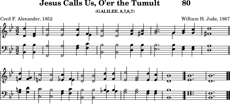 
\version "2.16.2" 
\header { tagline = ##f title = \markup { "Jesus Calls Us, O'er the Tumult" "         " "80" } subsubtitle = "(GALILEE. 8,7,8,7)" composer = "William H. Jude, 1887" poet = "Cecil F. Alexander, 1852" }
\score { << << \new Staff \with {midiInstrument = #"clarinet"} { \key bes \major \time 3/2 \partial 2 \relative bes' {
  <d d,>4 <f, d> |
  <c' es,>2 q q4 << { f,4 } \\ { es4 } >> |
  <bes' d,>2 q <bes f>4 <bes fis> |
  <bes g>2. << { g4 } \\ { g4 } >> <bes g>4 <c g> |
  <d fis,>1 \bar"||" \break
  <d f,>4 <g, f> |
  <c e,>2 q <c es,>4 << { f,4 } \\ { es4 } >> |
  <bes' d,>2 q <d f,>4 q |
  <es es,>2 <g, es> <d' es,>4 <c es,> |
  <bes d,>1 \bar "|."
  \cadenzaOn <bes es,>1. \bar"|" <bes d,> \bar ".." 
  } }
%\new Lyrics \lyricmode {
%\set stanza = #"1."
%\markup\smallCaps {A}2 -- \markup\smallCaps {men.} 
%}
\new Staff \with {midiInstrument = #"clarinet"} { \clef bass \key bes \major \relative bes {
  <bes bes,>4 q |
  <a f,>2 q <a f>4 <c f,> |
  <bes bes,>2 q <bes d,>4 q |
  <bes es,>2. q4 <g es>4 q |
  <a d,>1 %end of 1st line
  <b g>4 <d g,> |
  <c c,>2 <bes c,> <a f>4 <c f,> |
  <bes bes,>2 q << { bes4 bes } \\ { as4 as } >> |
  <bes g>2 q <a f>4 q |
  <bes bes,>1
  \cadenzaOn <g es>1. <f bes,>
  } } 
  >> >>
\layout { indent = #0 }
\midi { \tempo 2 = 60 } }

