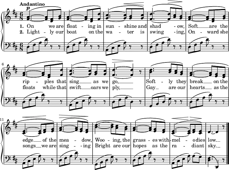 
\new PianoStaff <<
\new Staff << { \time 6/8 \key d \major \tempo"Andantino" \dynamicUp \phrasingSlurUp \relative c' {
  <fis a>4.\p\(~q8 <d fis> <g b>\) | <fis a>4.\(~q8 <d fis> <fis d'>\) | <g cis>4.\(~q8\< <g b>8 <g cis>\)\! | <fis d'>4.\(~q8\> <a cis> <g b>\)\!
  <fis a>4.\(~q8 <d fis> <g b>\) | <fis a>4.\(~q8 <d fis> <fis d'>\) | <g cis>4.\(~q8 <g b>8 <g cis>\) | <fis d'>4.\>~q4\! r8
  <b d>4.\(\once \stemUp~q8 <a cis> <g b>\) | <fis a>4.\(~q8 <e g> <d fis> | <cis e>4.\(\<~q8 <d fis>\! <e g>\) | <fis a>4.\>\(~q8 <e g> <d fis>\)\!
  <b' d>4.\(~q8 <a cis> <g b>\) | <fis a>4.\(~q8 <e g> <d fis>\) | <cis e>4.\(\<~q8\!\> <d fis> <cis e>\)\! | d4.~d4 r8 \bar "|."} }
\addlyrics { \set stanza = "1. " On we are float -- ing in sun -- shine and shad - ow, Soft __ are the rip -- ples that sing __ as we go, __ Soft -- ly they break __ on the edge __ of the mea -- \skip 8 dow, Woo -- ing, the grass -- es with -- mel -- o -- dies low. __}
\addlyrics { \set stanza = "2. " Light -- ly our boat on the wa -- ter is swing - ing, On -- ward she floats while that swift __ oars we ply, __ Gay __ are our hearts __ as the songs __ we are sing -- - ing Bright are our hopes as the ra -- di -- ant sky. __} >>
 \new Staff { \clef bass \key d \major \stemDown \relative c {
  \repeat unfold 2 {d8 (fis a d) r r} | a, (cis e a) r r | 
  \repeat unfold 3 {d,8 (fis a d) r r} | a, (cis e a) r r | d, (fis a d,4) r8
  \stemUp g,\( b d \stemDown g\) r r | d (fis a d) r r | a, (cis e a) r r | d, (fis a d) r r 
  g,, (b d g) r r | d (fis a d) r r | a, (cis e a) a [(g)] | <d fis>4.\( \once \stemUp d,4\) r8
} } >>
