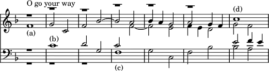 { \override Score.TimeSignature #'stencil = ##f \time 2/2 << \key f \major \relative f' { << { r1^"O go your way" | r | r | r | r | r | c'^"(d)" | } \\
{ s1 | s | s | s2 f, ~ | f e | f4 e d2 | g f | } \\
{ f1_"(a)" | g2 c, | f bes ~ | bes a | bes4 a g2 | a2 g4 f | } >> }
\new Staff { \clef bass \key f \major \relative c' << { r1 | c^"(b)" | d2 g, | c s | s1 | s | e2 f4 e | } \\ { r1 | r1 | r1 | f,_"(c)" | g2 c, | f bes | bes a | } >> } >> }