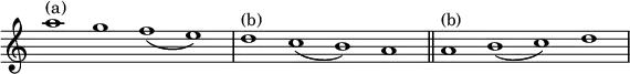 { \override Score.TimeSignature #'stencil = ##f \time 4/1
a''1^"(a)" g'' f''_( e'') | d''^"(b)" c''_( b') a' \bar "||"
a'^"(b)" b'_( c'') d'' }