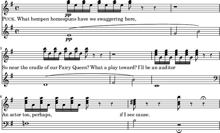 << \new Staff { \override Score.Rest #'style = #'classical \time 4/4 \key g \major \relative g'' { <g b>16\pp e q e q e q e q8 r r4 | r1 | <fis b>16 d q d q d q d q8 r r4 | r1 | <c e g>16 g q g q g q g q8 r r4 | <c e a>16 a q a q a q a q8 r r4 | <b dis fis>8 r r4 <b dis b'>8 r r4\fermata } }
\new Lyrics { \lyricmode { \markup { \smallCaps Puck. "What hempen homespuns have we swaggering here," }4*7 \markup { }4
\markup { So near the cradle of our Fairy Queen? }1
\markup { What a play toward? }1
\markup { I'll be an auditor }2 \markup { }2
\markup { An actor too, perhaps, }2 \markup { }2
\markup { if I see cause. }2 } }
\new Staff { \clef bass \key g \major \clef treble \relative e' { e1\pp\( | g2 b\) | d,1\( | fis2 b\) | c,1 \clef bass f, | b2 r_\fermata } } >>