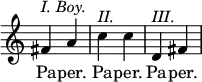 { \override Score.TimeSignature #'stencil = ##f \time 2/4 \relative f' { fis4^\markup { \italic "I. Boy." } a | c^\markup { \italic II. } c | d,^\markup { \italic III. } fis } \addlyrics { Pa -- per. Pa -- per. Pa -- per. } }