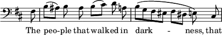 { \new Staff { \clef bass \time 4/4 \key b \minor \override Score.TimeSignature #'stencil = ##f \partial 8 \relative f { \autoBeamOff fis8 | b([ ais)] b ais b([ cis]) d a | b\([ g fis eis] fis[ dis] e\) cis | } }
\addlyrics { The peo -- ple that walk -- ed in dark -- _ ness, that } }