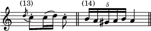 { \override Score.TimeSignature #'stencil = ##f \cadenzaOn \relative c'' {
s8^"(13)" \acciaccatura d8 c8-.[ c16( d)] c8-. \bar "||"
s8^"(14)" \times 4/5 { b16[ a gis a b] } a4 \bar "||" } }