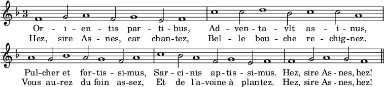 { \override Staff.TimeSignature #'style = #'single-digit \time 3/1 \key f \major \relative f' { \cadenzaOn f1 g2 a1 f2 g1 e2 f1 \bar "|" c'1 c2 d1 bes2 c1 c2 a1 \bar "|" a g2 bes1 a2 g1 f2 a1 \bar "|" c1 bes2 a1 f2 g1 e2 f1 \bar "|" f g2 a1 g2 f1 \bar "||" }
\addlyrics { Or -- i -- en -- tis par -- ti -- bus, Ad -- ven -- ta -- vlt as -- i -- nus, Pul -- cher et for -- tis -- si -- mus, Sar -- ci -- nis ap -- tis -- si -- mus. Hez, sire As -- nes, hez! }
\addlyrics { Hez, sire As -- nes, car chan -- tez, Bel -- le bou -- che re -- chig -- nez. Vous au -- rez du foin as -- sez, Et de l'a -- voine à plan -- tez. Hez, sire As -- nes, hez! } }