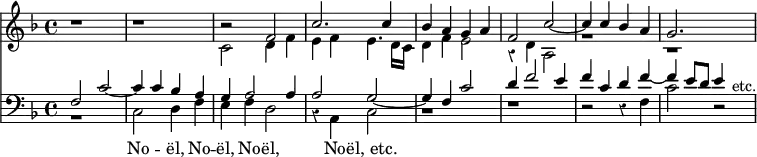 << \override Score.Rest #'style = #'classical \time 4/4 \new Staff << \key f \major \new Voice { \relative f' { \stemUp r1 r | r2 f | c'2. c4 | bes a g a | f2 c' ~ | c4 c bes a | g2. } }
\new Voice { \relative c' { \stemDown r1 r c2 d4 f | e f e4. d16 c | d4 f e2 | r4 d a2 | r1 | r } } >>
\new Staff << \key f \major \clef bass \new Voice { \relative f { \stemUp f2 c' ~ | c4 c bes a | g a2 a4 | a2 g ~ | g4 f c'2 | d4 f2 e4 | f c d f ~ | f e8 d e4 s^"etc." } }
\new Voice = "bass" { \stemDown r1 c2 d4 f | e f d2 | r4 a, c2 | r1 r r2 r4 f | c'2 r }
\new Lyrics \lyricsto "bass" { No -- ël, No -- ël, No -- ël, No -- ël,_etc. } >> >>
